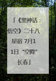 《黑神话：悟空》二十八星宿 7月11日“空降”长春