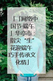 「网络中国节·端午」华亭市：指尖“生”花迎端午 巧手传承文化情