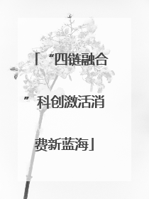 “四链融合”科创激活消费新蓝海