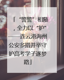 “警警”相随，全力以“护”——连云港海州公安多措并举守护高考学子逐梦路