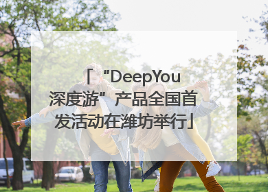 “DeepYou深度游”产品全国首发活动在潍坊举行