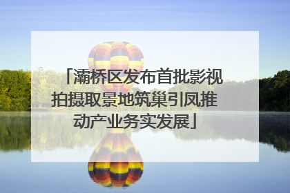 灞桥区发布首批影视拍摄取景地筑巢引凤推动产业务实发展