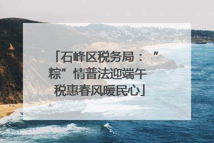 石峰区税务局：“粽”情普法迎端午 税惠春风暖民心