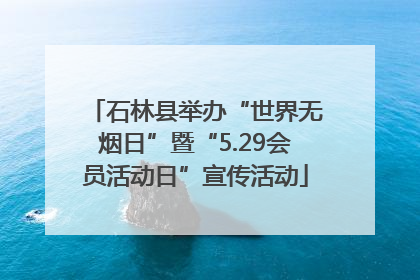 石林县举办“世界无烟日”暨“5.29会员活动日”宣传活动