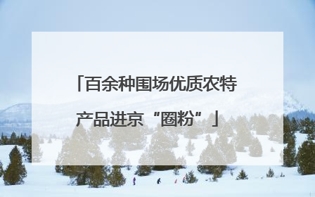 百余种围场优质农特产品进京“圈粉”