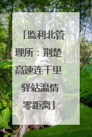 监利北管理所：荆楚高速连千里 驿站温情零距离