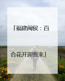 福建闽侯：百合花开迎客来