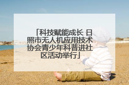 科技赋能成长 日照市无人机应用技术协会青少年科普进社区活动举行