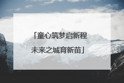 童心筑梦启新程 未来之城育新苗