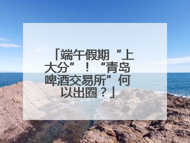 端午假期“上大分”！“青岛啤酒交易所”何以出圈？