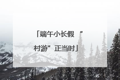 端午小长假 “村游”正当时