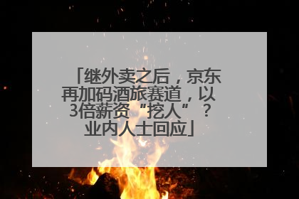 继外卖之后，京东再加码酒旅赛道，以3倍薪资“挖人”？业内人士回应