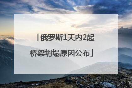 俄罗斯1天内2起桥梁坍塌原因公布