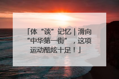 体“谈”记忆｜滑向“中华第一街”，这项运动酷炫十足！