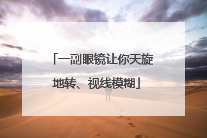 一副眼镜让你天旋地转、视线模糊