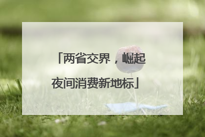 两省交界，崛起夜间消费新地标