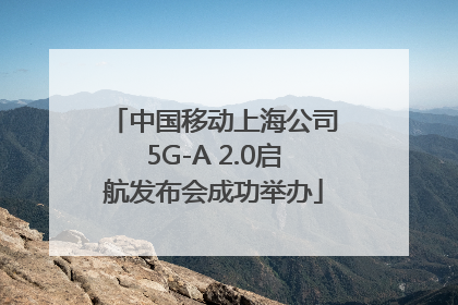 中国移动上海公司5G-A 2.0启航发布会成功举办