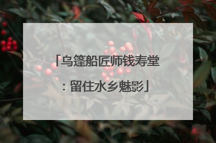 乌篷船匠师钱寿堂：留住水乡魅影