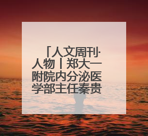 人文周刊·人物丨郑大一附院内分泌医学部主任秦贵军：“三盏灯下”的医者人生