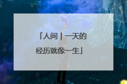 人间｜一天的经历就像一生