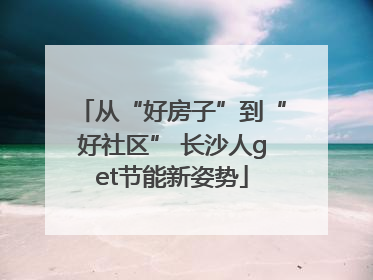 从“好房子”到“好社区” 长沙人get节能新姿势