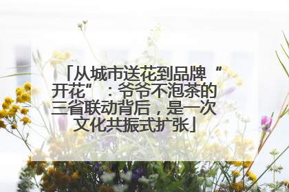 从城市送花到品牌“开花”：爷爷不泡茶的三省联动背后，是一次文化共振式扩张
