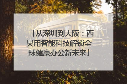 从深圳到大阪：西昊用智能科技解锁全球健康办公新未来