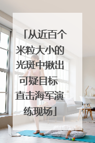 从近百个米粒大小的光斑中揪出可疑目标 直击海军演练现场