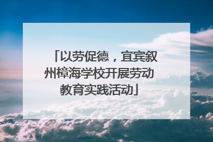 以劳促德，宜宾叙州樟海学校开展劳动教育实践活动