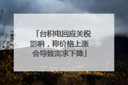 台积电回应关税影响，称价格上涨会导致需求下降