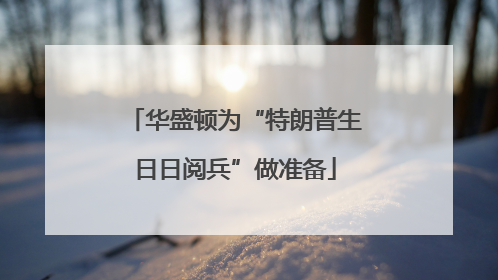 华盛顿为“特朗普生日日阅兵”做准备