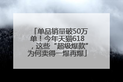 单品销量破50万单！今年天猫618，这些“超级爆款”为何卖得一爆再爆
