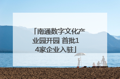 南通数字文化产业园开园 首批14家企业入驻