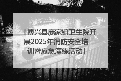 博兴县庞家镇卫生院开展2025年消防安全培训暨应急演练活动