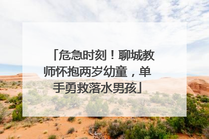 危急时刻！聊城教师怀抱两岁幼童，单手勇救落水男孩