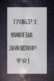 兴航卫士情暖归途 深夜援助护平安