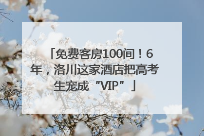 免费客房100间！6年，洛川这家酒店把高考生宠成“VIP”