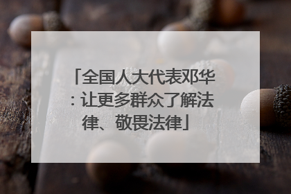 全国人大代表邓华：让更多群众了解法律、敬畏法律