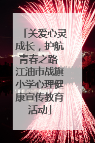 关爱心灵成长，护航青春之路 江油市战旗小学心理健康宣传教育活动