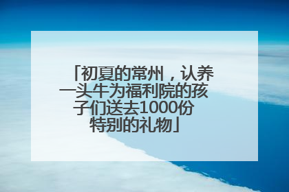 初夏的常州，认养一头牛为福利院的孩子们送去1000份特别的礼物