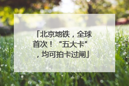 北京地铁，全球首次！“五大卡”，均可拍卡过闸