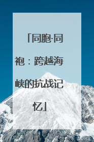 同胞·同袍：跨越海峡的抗战记忆