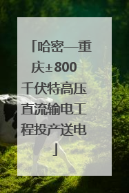 哈密—重庆±800千伏特高压直流输电工程投产送电