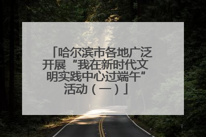 哈尔滨市各地广泛开展“我在新时代文明实践中心过端午”活动（一）