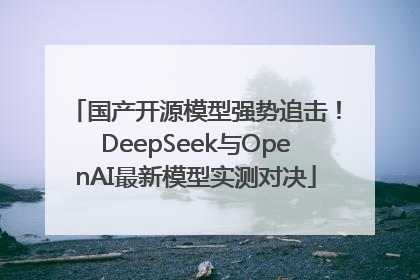 国产开源模型强势追击！DeepSeek与OpenAI最新模型实测对决
