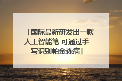 国际最新研发出一款人工智能笔 可通过手写识别帕金森病
