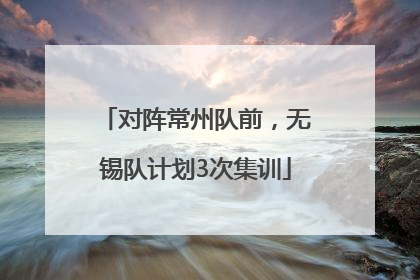 对阵常州队前，无锡队计划3次集训