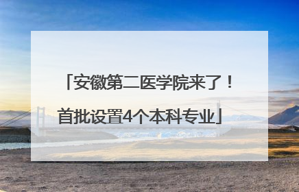 安徽第二医学院来了！首批设置4个本科专业