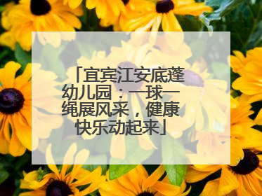 宜宾江安底蓬幼儿园：一球一绳展风采，健康快乐动起来