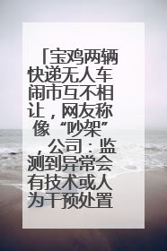 宝鸡两辆快递无人车闹市互不相让，网友称像“吵架”，公司：监测到异常会有技术或人为干预处置